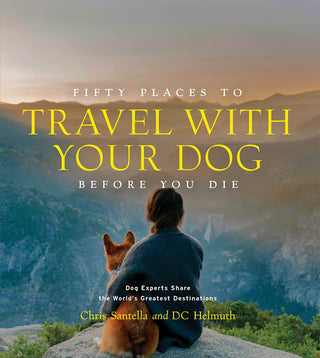50 Places to Travel with Your Dog Before You Die - J.A. Whitney