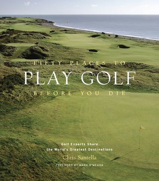 50 Places to PLAY GOLF Before You Die Book